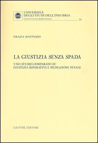 La giustizia senza spada. Uno studio comparato su giustizia riparativa e mediazione penale