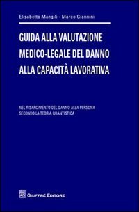 Guida alla valutazione medico-legale del danno alla capacit&agrave; lavorativa. Nel risarcimento del danno alla persona secondo la teoria quantistica