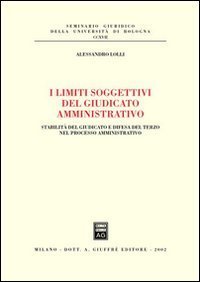 I limiti soggettivi del giudicato amministrativo. Stabilit&agrave; del giudicato e difesa del terzo nel processo amministrativo
