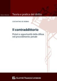 Il contraddittorio. Poteri e opportunit&agrave;&nbsp;della difesa nel procedimento penale