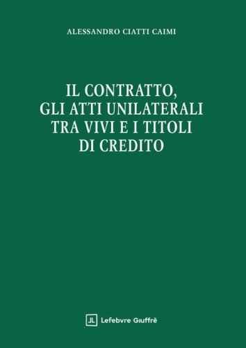 Il contratto, gli atti unilaterali tra vivi e i titoli di credito