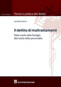 Il delitto di maltrattamenti. Dalla tutela della famiglia alla tutela della personalit&agrave;. Con addenda di aggiornamento