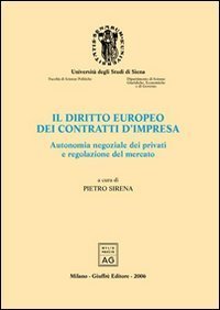 Il diritto europeo dei contratti d'impresa. Autonomia negoziale dei privati e regolazione del mercato. Atti del Convegno di studio (Siena, 22-24 settembre 2004)