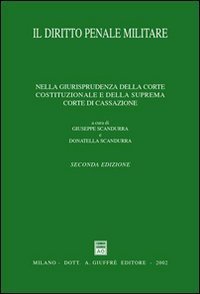 Il diritto penale militare. Nella giurisprudenza della Corte costituzionale e della Suprema Corte di Cassazione