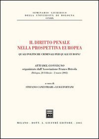 Il diritto penale nella prospettiva europea. Quali politiche criminali per quale Europa? Atti del Convegno (Bologna, 28 febbraio-2 marzo 2002)