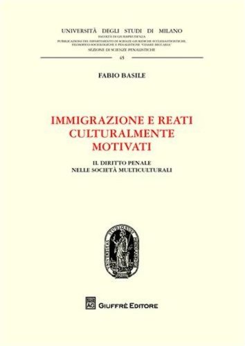 Immigrazione e reati culturalmente motivati. Il diritto penale nelle societ&agrave; multiculturali