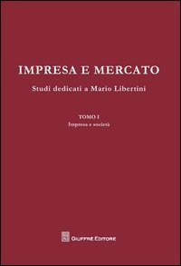Impresa e mercato. Studi dedicati a Mario Libertini: Impresa e societ&agrave;-Concorrenza e mercato-Crisi dell'impresa. Scritti vari