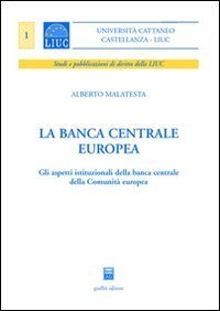 La Banca centrale europea. Gli aspetti istituzionali della Banca centrale della Comunit&agrave; europea