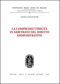 La compromettibilit&agrave; in arbitrato nel diritto amministrativo