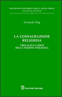 La consacrazione religiosa. Virtualit&agrave; e limiti della nozione teologica