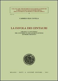 La favola dei centauri. &laquo;Grazia&raquo; e &laquo;giustizia&raquo; nel contributo dei giuristi estensi di primo Seicento