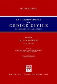 La giurisprudenza sul codice civile. Coordinata con la dottrina. Libro III: Della proprietà. Artt. 810-951