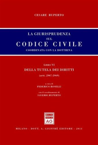 La giurisprudenza sul codice civile. Libro VI: Della tutela dei diritti. Artt. 2907-2969