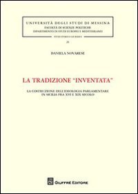 La tradizione &laquo;inventata&raquo;. La costruzione dell'ideologia parlamentare in Sicilia fra XVI e XIX secolo