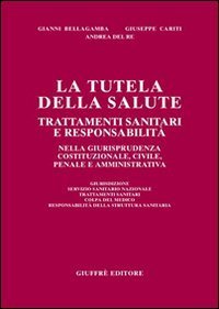 La tutela della salute. Trattamenti sanitari e responsabilit&agrave; nella giurisprudenza costituzionale, civile, penale e amministrativa
