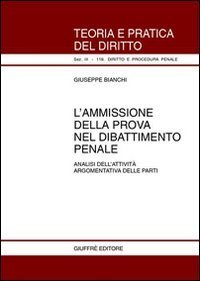 L'ammissione della prova nel dibattimento penale. Analisi dell'attivit&agrave; argomentativa delle parti
