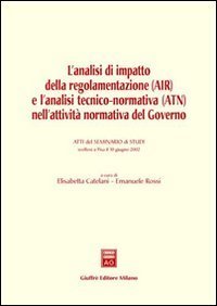 L'analisi di impatto della regolamentazione (AIR) e l'analisi tecnico-normativa (ATN) nell'attivit&agrave; normativa del governo. Atti del Seminario (Pisa, 10 giugno 2002)