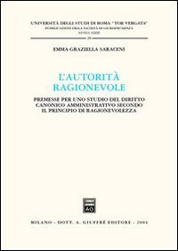 L'autorit&agrave; ragionevole. Premesse per uno studio del diritto canonico amministrativo secondo il principio di ragionevolezza
