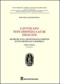 L'avvocato non difende cause ingiuste. Ricerche sulla deontologia forense in et&agrave; medievale e moderna