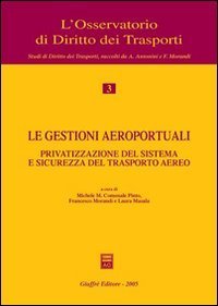 Le gestioni aeroportuali. Privatizzazione del sistema e sicurezza del trasporto aereo. Atti del Convegno (Alghero, 10-11 maggio 2002)