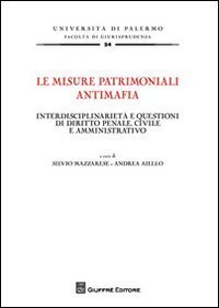 Le misure patrimoniali antimafia. Interdisciplinariet&agrave; e questioni di diritto penale, civile e amministrativo
