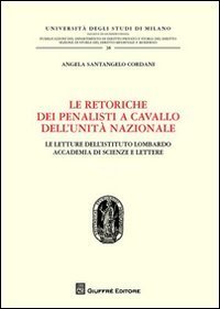 Le retoriche dei penalisti a cavallo dell'Unit&agrave; nazionale. Le lettere dell'Istituto lombardo. Accademia di scienze e lettere