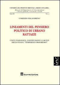 Lineamenti del pensiero politico di Urbano Rattazzi. Unit&agrave; nazionale, costituzione e laicit&agrave; dello Stato, &laquo;temperato progresso&raquo;