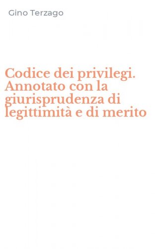 Codice dei privilegi. Annotato con la giurisprudenza di legittimit&agrave; e di merito