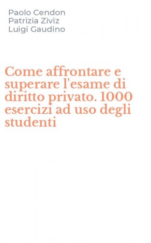 Come affrontare e superare l'esame di diritto privato. 1000 esercizi ad uso degli studenti