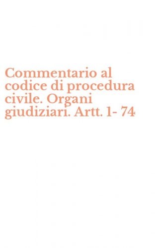 Commentario al codice di procedura civile. Organi giudiziari. Artt. 1-74