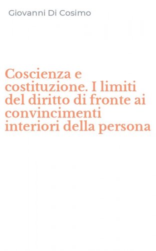 Coscienza e costituzione. I limiti del diritto di fronte ai convincimenti interiori della persona