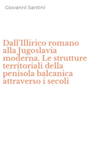 Dall'Illirico romano alla Jugoslavia moderna. Le strutture territoriali della penisola balcanica attraverso i secoli