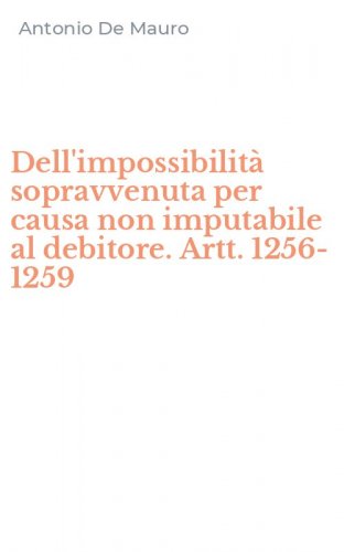 Dell'impossibilit&agrave; sopravvenuta per causa non imputabile al debitore. Artt. 1256-1259