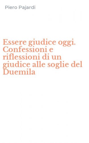 Essere giudice oggi. Confessioni e riflessioni di un giudice alle soglie del Duemila