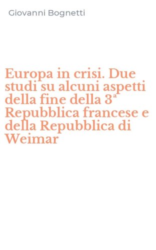 Europa in crisi. Due studi su alcuni aspetti della fine della 3&ordf; Repubblica francese e della Repubblica di Weimar