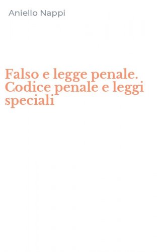 Falso e legge penale. Codice penale e leggi speciali
