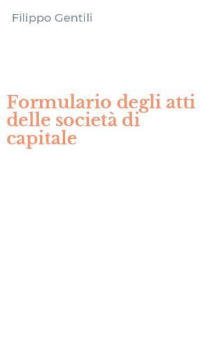 Formulario degli atti delle societ&agrave; di capitale