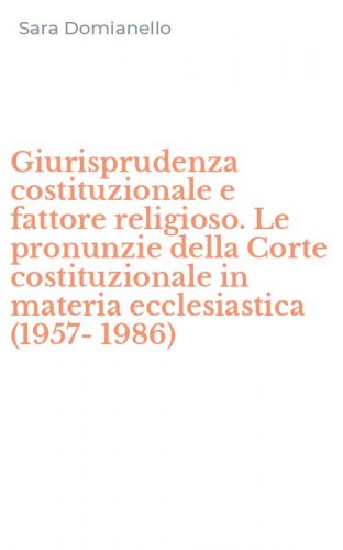 Giurisprudenza costituzionale e fattore religioso. Le pronunzie della Corte costituzionale in materia ecclesiastica (1957-1986)