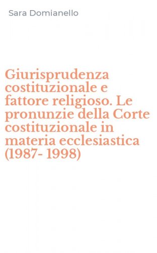 Giurisprudenza costituzionale e fattore religioso. Le pronunzie della Corte costituzionale in materia ecclesiastica (1987-1998)