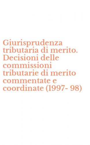 Giurisprudenza tributaria di merito. Decisioni delle commissioni tributarie di merito commentate e coordinate (1997-98)