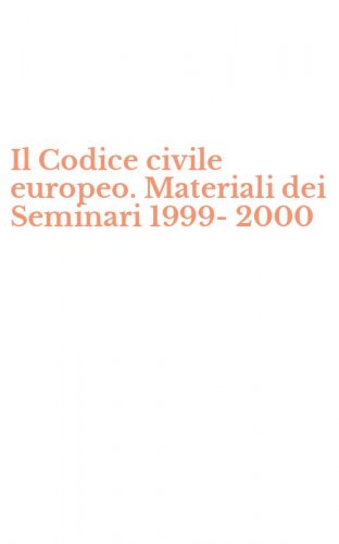 Il Codice civile europeo. Materiali dei Seminari 1999-2000