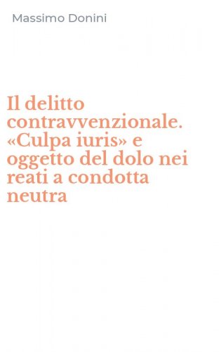 Il delitto contravvenzionale. &laquo;Culpa iuris&raquo; e oggetto del dolo nei reati a condotta neutra
