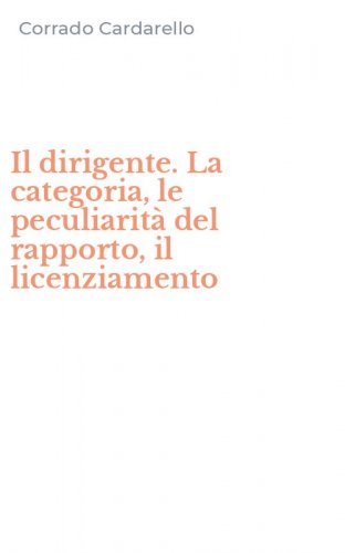 Il dirigente. La categoria, le peculiarit&agrave; del rapporto, il licenziamento