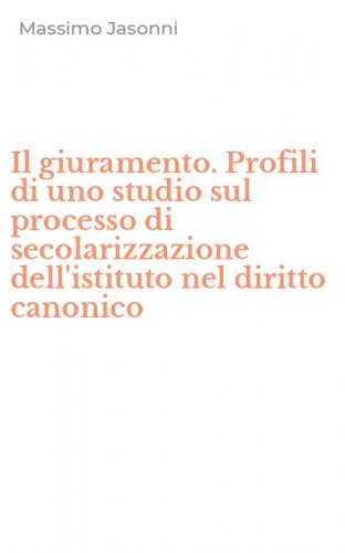 Il giuramento. Profili di uno studio sul processo di secolarizzazione dell'istituto nel diritto canonico
