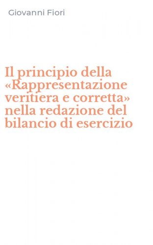Il principio della &laquo;Rappresentazione veritiera e corretta&raquo; nella redazione del bilancio di esercizio
