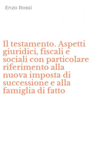 Il testamento. Aspetti giuridici, fiscali e sociali con particolare riferimento alla nuova imposta di successione e alla famiglia di fatto