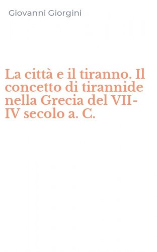 La citt&agrave; e il tiranno. Il concetto di tirannide nella Grecia del VII-IV secolo a. C.