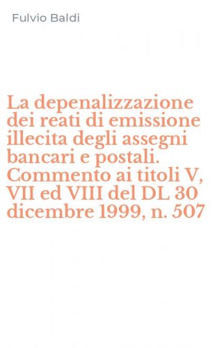 La depenalizzazione dei reati di emissione illecita degli assegni bancari e postali. Commento ai titoli V, VII ed VIII del DL 30 dicembre 1999, n. 507