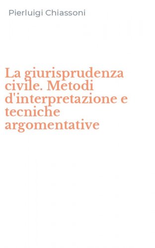 La giurisprudenza civile. Metodi d'interpretazione e tecniche argomentative