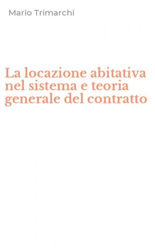 La locazione abitativa nel sistema e teoria generale del contratto